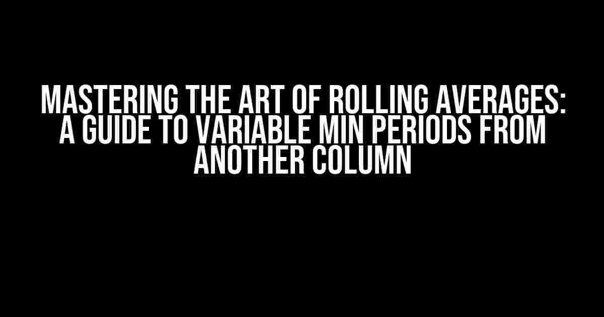 Mastering the Art of Rolling Averages: A Guide to Variable Min Periods from Another Column