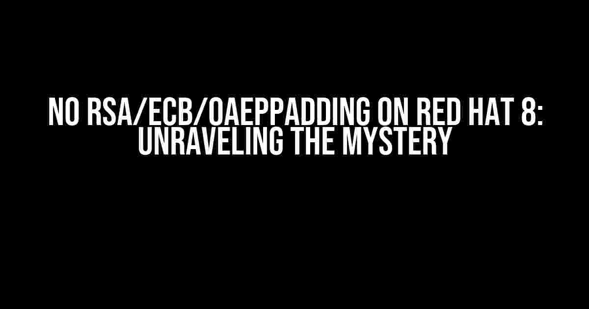 No RSA/ECB/OAEPPadding on Red Hat 8: Unraveling the Mystery