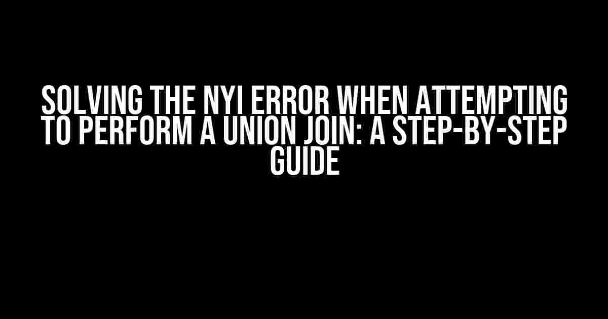 Solving the NYI Error When Attempting to Perform a Union Join: A Step-by-Step Guide