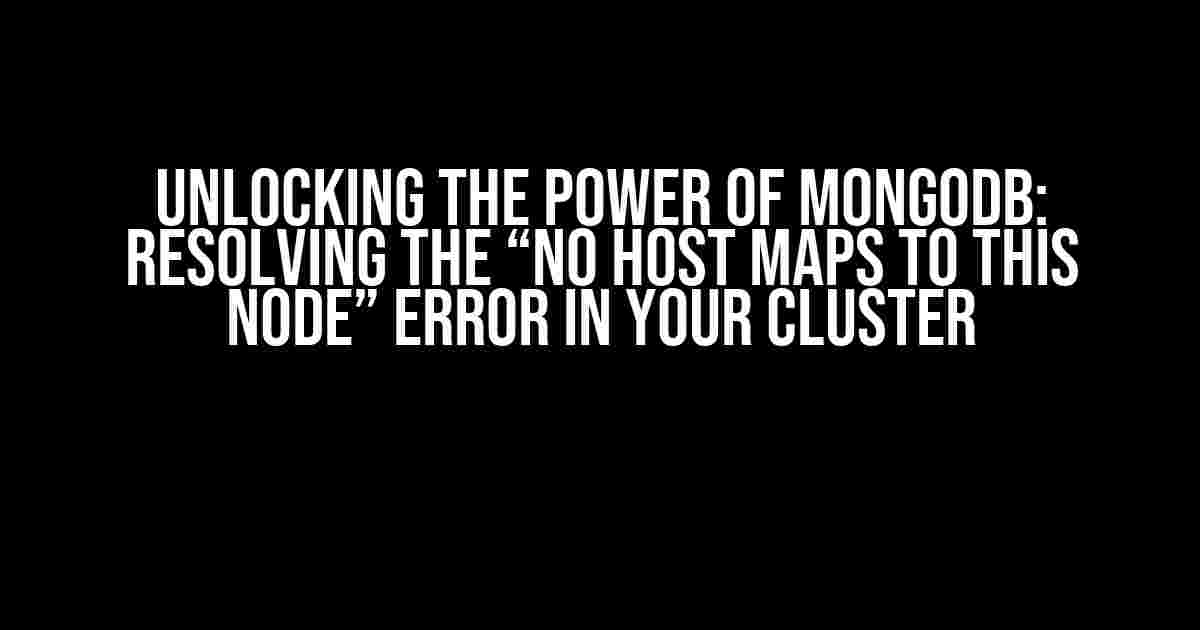 Unlocking the Power of MongoDB: Resolving the “No Host Maps to this Node” Error in Your Cluster