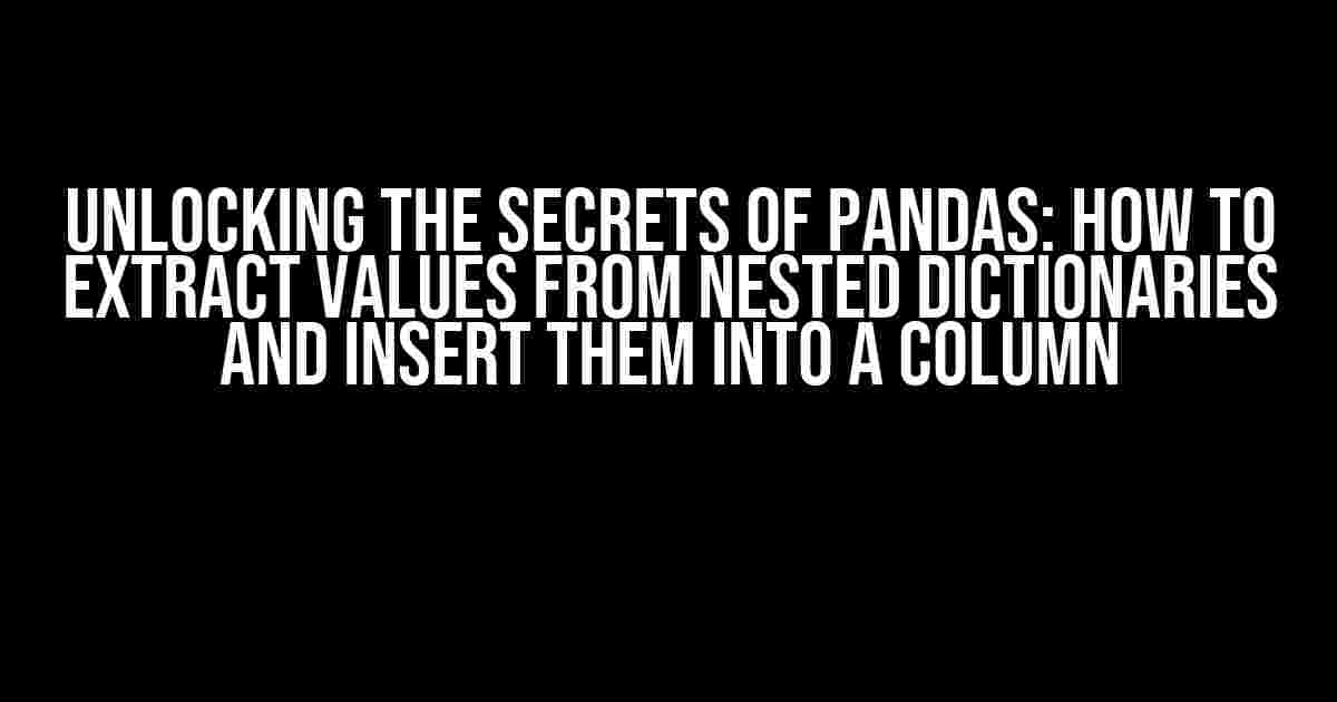 Unlocking the Secrets of Pandas: How to Extract Values from Nested Dictionaries and Insert Them into a Column