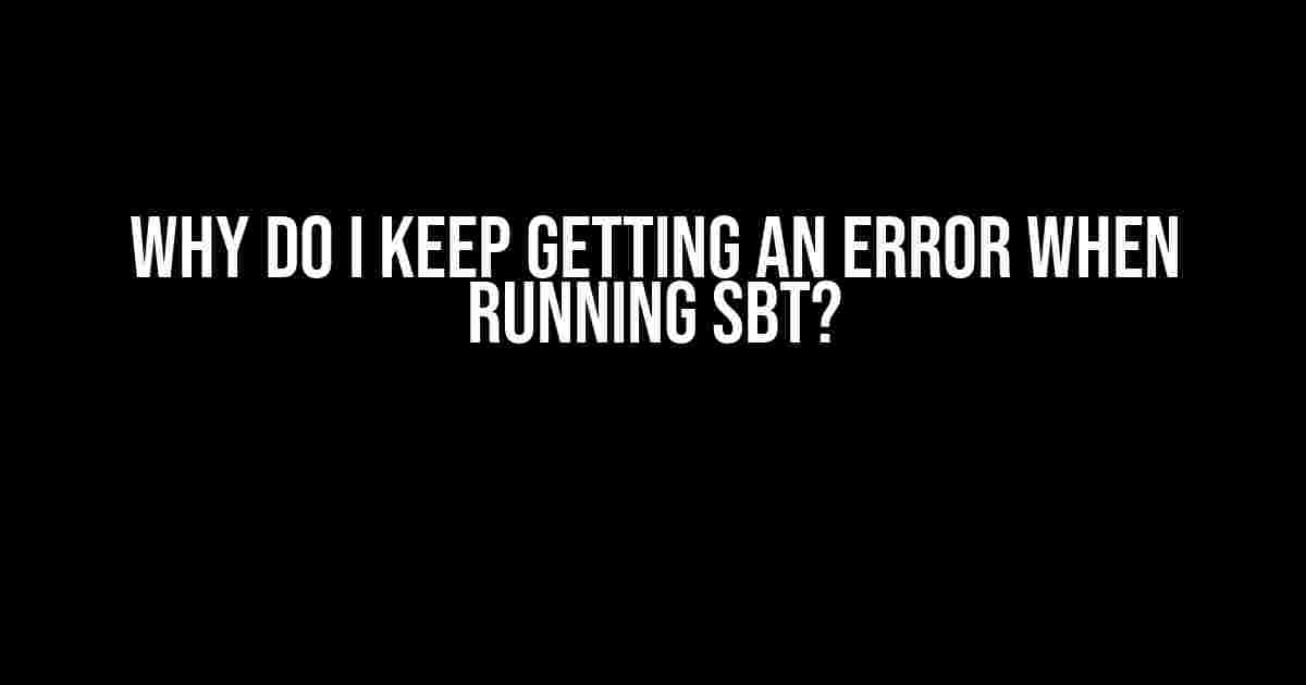 Why do I keep getting an error when running sbt?